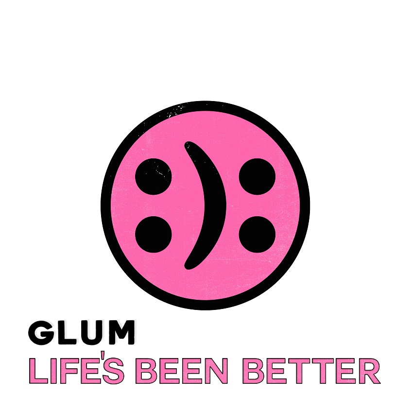 TRACK: Glum – Life’s Been Better